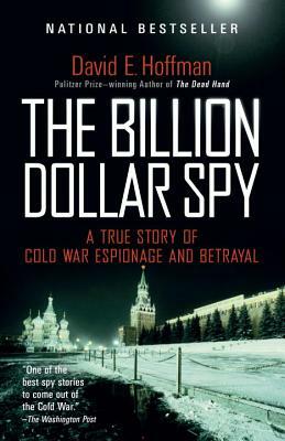 The Billion Dollar Spy: A True Story of Cold War Espionage and Betrayal by David E. Hoffman