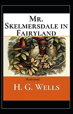Mr.Skelmersdale in Fairyland Illustrated by H.G. Wells