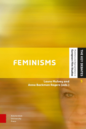 Feminisms: Diversity, Difference and Multiplicityin Contemporary Film Cultures by Anna Backman Rogers, Laura Mulvey