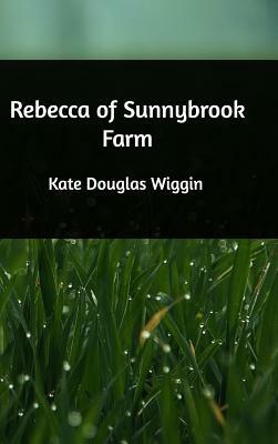 Rebecca of Sunnybrook Farm by Kate Douglas Wiggin