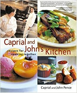Caprial & John's Kitchen: Recipes for Cooking Together by Maren Caruso, John Pence, Caprial Pence