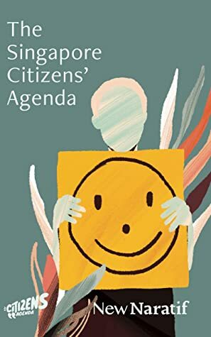 The Singapore Citizens' Agenda by Kirsten Han, Meerabelle Jesuthasan, Jolene Tan, Michael Barr, Mohan Dutta, Garry Rodan, Pingtjin Thum, James Rowlins, New Naratif