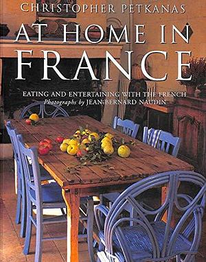 At Home in France: Eating and Entertaining with the French by Christopher Petkanas