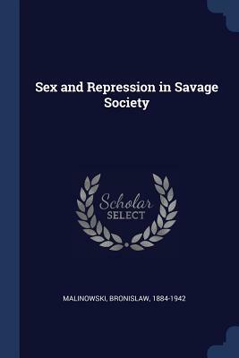 Sex and Repression in Savage Society: [1927] by Bronislaw Malinowski