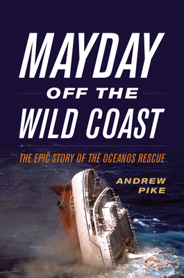Mayday Off the Wild Coast: The Epic Story of the Oceanos Rescue by Andrew Pike