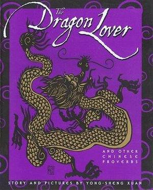 The Dragon Lover and Other Chinese Proverbs by Yongsheng Xuan, Yongsheng Xuan