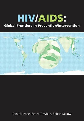 Hiv/AIDS: Global Frontiers in Prevention/Intervention by Renee T. White, Robert Malow, Cynthia Pope