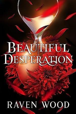 Beautiful Desperation by Raven Wood