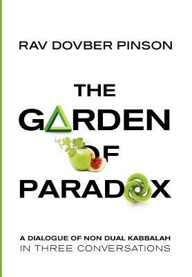 The Garden of Paradox: The Essence of Non Dual Kabbalah in Three Conversations by DovBer Pinson