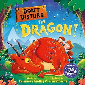 Don't Disturb the Dragon!: A Bedtime Adventure by Siân Roberts, Rhiannon Findlay