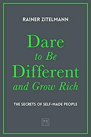 Dare to Be Different and Grow Rich: The Secrets of Self-Made People by Rainer Zitelmann