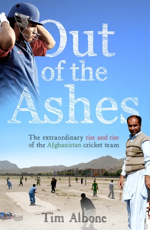 Out of the Ashes: The Remarkable Rise and Rise of the Afghanistan cricket team by Tim Albone