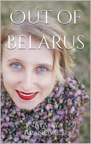 Out of Belarus  by Nataliya Apanovich