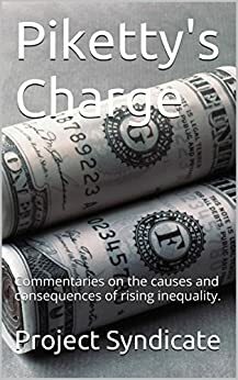 Piketty's Charge: Commentaries on the causes and consequences of rising inequality. by Jeffrey Frankel, Brad DeLong, Ricardo Hausmann, Robert J. Shiller, Project Syndicate