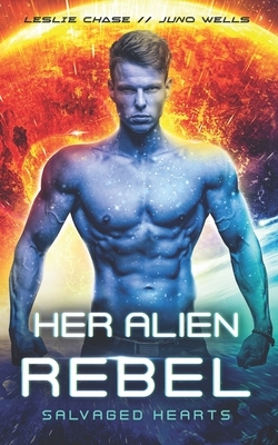 Her Alien Rebel by Juno Wells, Leslie Chase
