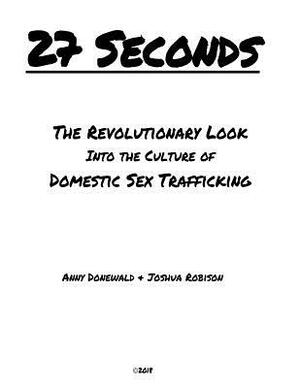 27 Seconds: A Revolutionary Look Into the Culture of Domestic Sex Trafficking by Joshua Robison, Anny Donewald