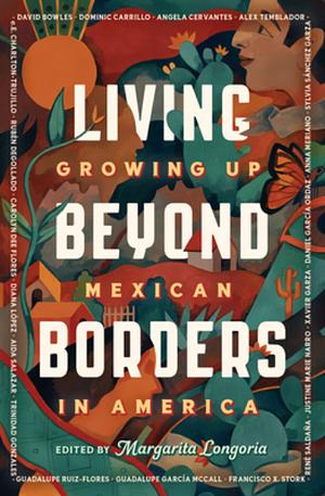 Living Beyond Borders: Growing up Mexican in America by Margarita Longoria