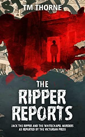 The Ripper Reports by T.M. Thorne