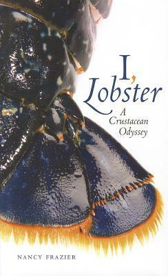 I, Lobster: A Crustacean Odyssey by Nancy Frazier