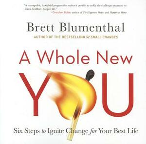 A Whole New You: Six Steps to Ignite Change for Your Best Life by Brett Blumenthal