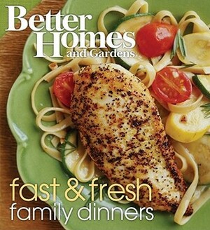 Fast and Fresh Family Dinners by Better Homes and Gardens