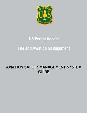 US Forest Service Fire and Aviation Management: Aviation Safety Management System Guide by Department Of Agriculture, Forest Service