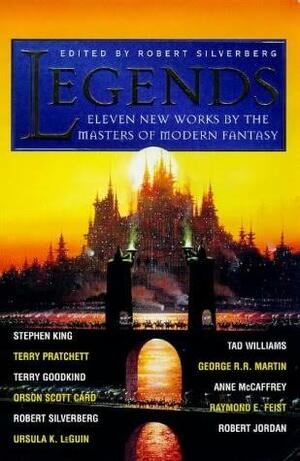 Legends Vol 1: Eleven New Works by the Masters of Modern Fantasy by Raymond E. Feist, Robert Silverberg, Robert Jordan, George R.R. Martin, Terry Pratchett, Stephen King, Orson Scott Card, Tad Williams, Anne McCaffrey, Ursula K. Le Guin