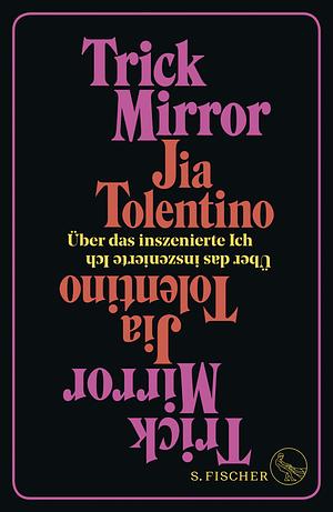 Trick Mirror: Über das inszenierte Ich by Jia Tolentino