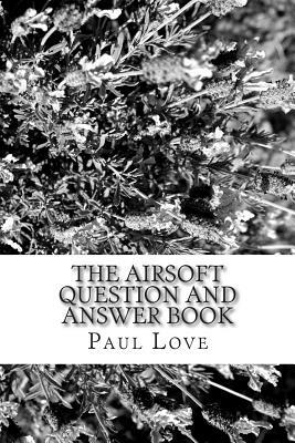 The Airsoft Question and Answer Book by Paul Love