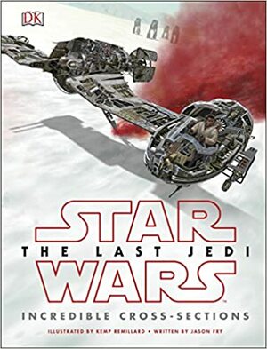 Star Wars The Last Jedi™ Incredible Cross Sections by Jason Fry