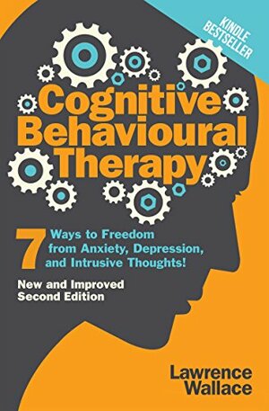 Cognitive Behavioral Therapy: 7 Ways to Freedom from Anxiety, Depression, and Intrusive Thoughts by Lawrence Wallace