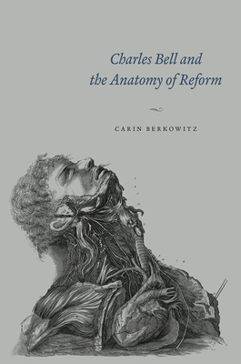 Charles Bell and the Anatomy of Reform by Carin Berkowitz