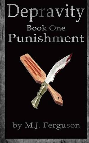 Depravity: Book One Punishment by M.J. Ferguson, M.J. Ferguson