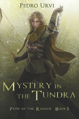 Mystery in the Tundra: (Path of the Ranger Book 3) by Pedro Urvi