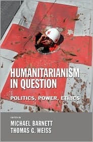Humanitarianism in Question: Politics, Power, Ethics by Michael Barnett, Thomas G. Weiss