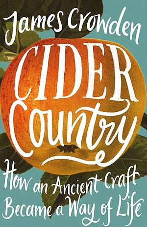 Cider Country: In Search of a Forgotten History by James Crowden, James Crowden