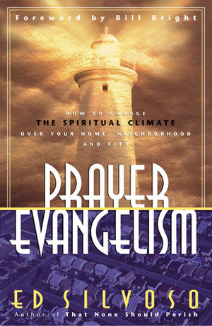 Prayer Evangelism: How to Change the Spiritual Climate Over Your Home, Neighborhood and City by Ed Silvoso