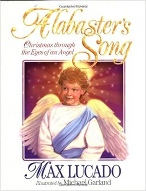 Alabaster's Song: Christmas Through the Eyes of an Angel by Max Lucado