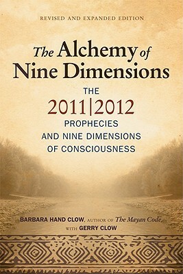 The Alchemy of Nine Dimensions: The 2011/2012 Prophecies and Nine Dimensions of Consciousness by Gerry Clow, Barbara Hand Clow