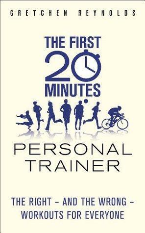 The First 20 Minutes Personal Trainer: The right - and the wrong - workouts for everyone by Gretchen Reynolds