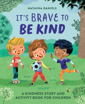 It's Brave to Be Kind: A Kindness Story and Activity Book for Children by Natasha Daniels