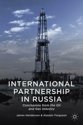 International Partnership in Russia: Conclusions from the Oil and Gas Industry by James Henderson, Alastair Ferguson