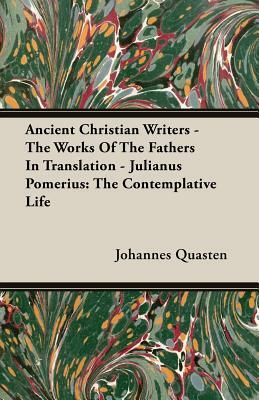 Ancient Christian Writers - The Works of the Fathers in Translation - Julianus Pomerius: The Contemplative Life by Johannes Quasten
