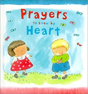 Prayers To Know By Heart by Lois Rock