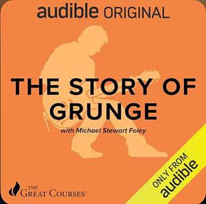 The Story of Grunge by Michael Stewart Foley