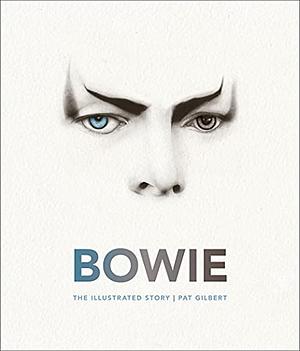 Bowie: The Illustrated Story by Pat Gilbert