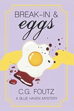 Break-In & Eggs: A Blue Haven Mystery (Blue Haven Cozy Mysteries) by C.G. Foutz