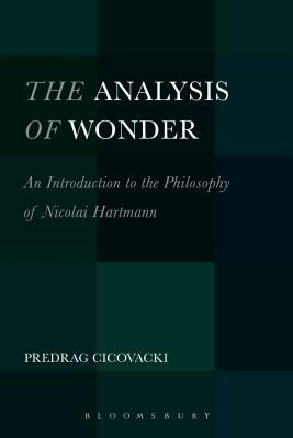 The Analysis of Wonder: An Introduction to the Philosophy of Nicolai Hartmann by Predrag Cicovacki