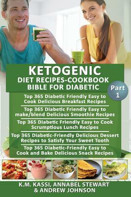 Ketogenic Diet Recipes-Cookbook Bible for Diabetic: Top 365 Delicious Breakfast Recipes+ Delicious Smoothie Recipes+ Srumptious Lunch Recipes+ Dessert by K. M. Kassi, Annabel Stewart, Andrew Johnson