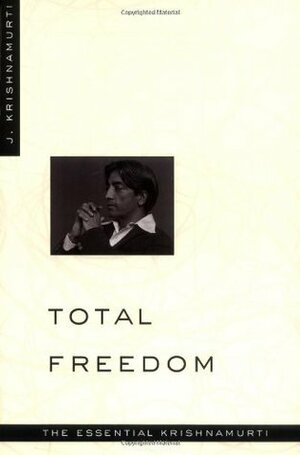 Total Freedom: The Essential Krishnamurti by J. Krishnamurti